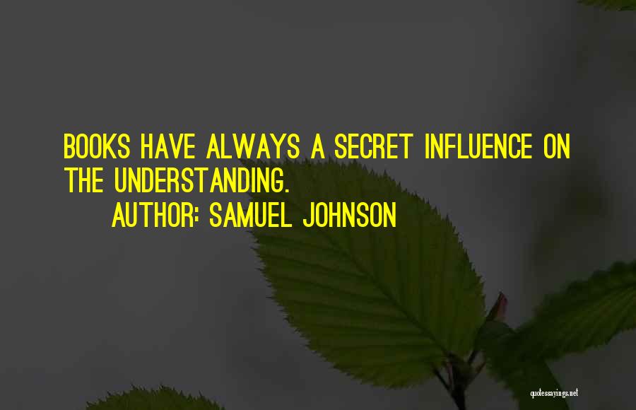 Samuel Johnson Quotes: Books Have Always A Secret Influence On The Understanding.