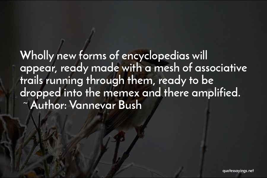 Vannevar Bush Quotes: Wholly New Forms Of Encyclopedias Will Appear, Ready Made With A Mesh Of Associative Trails Running Through Them, Ready To
