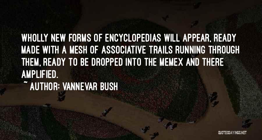 Vannevar Bush Quotes: Wholly New Forms Of Encyclopedias Will Appear, Ready Made With A Mesh Of Associative Trails Running Through Them, Ready To