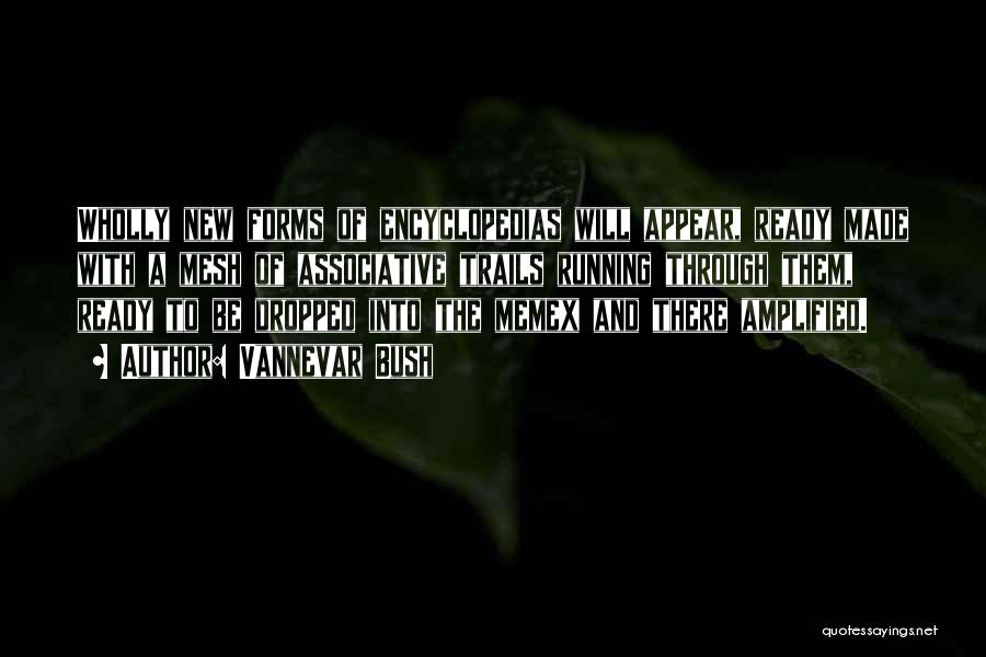 Vannevar Bush Quotes: Wholly New Forms Of Encyclopedias Will Appear, Ready Made With A Mesh Of Associative Trails Running Through Them, Ready To