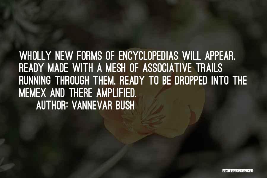 Vannevar Bush Quotes: Wholly New Forms Of Encyclopedias Will Appear, Ready Made With A Mesh Of Associative Trails Running Through Them, Ready To