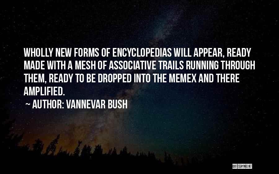 Vannevar Bush Quotes: Wholly New Forms Of Encyclopedias Will Appear, Ready Made With A Mesh Of Associative Trails Running Through Them, Ready To