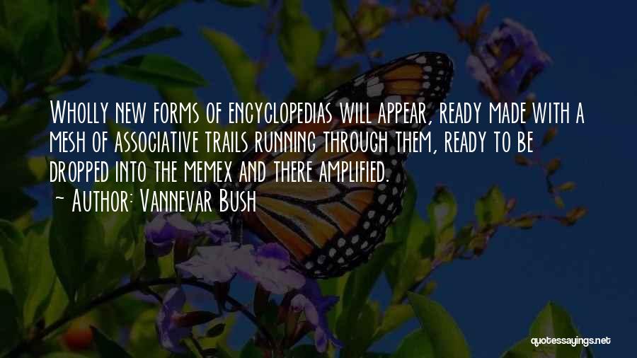 Vannevar Bush Quotes: Wholly New Forms Of Encyclopedias Will Appear, Ready Made With A Mesh Of Associative Trails Running Through Them, Ready To