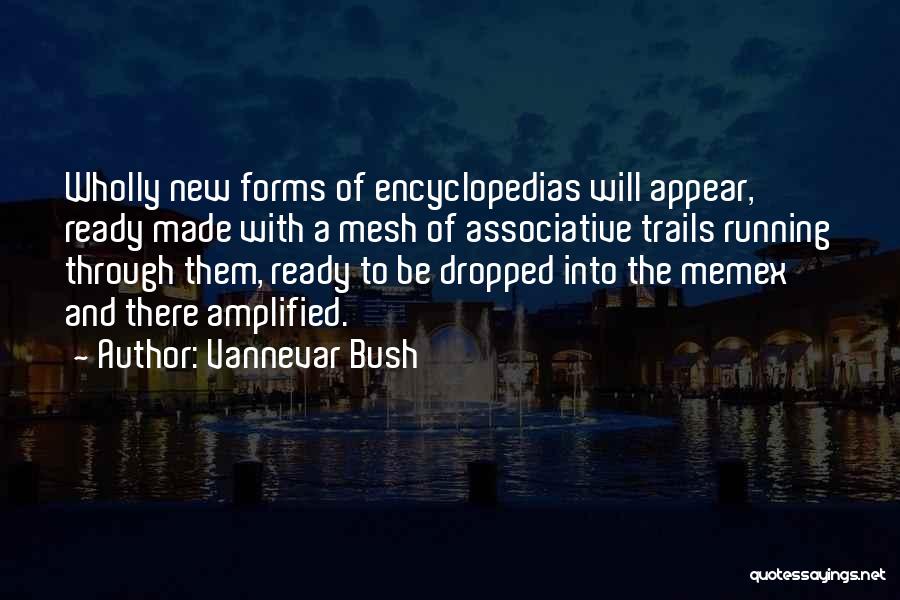 Vannevar Bush Quotes: Wholly New Forms Of Encyclopedias Will Appear, Ready Made With A Mesh Of Associative Trails Running Through Them, Ready To