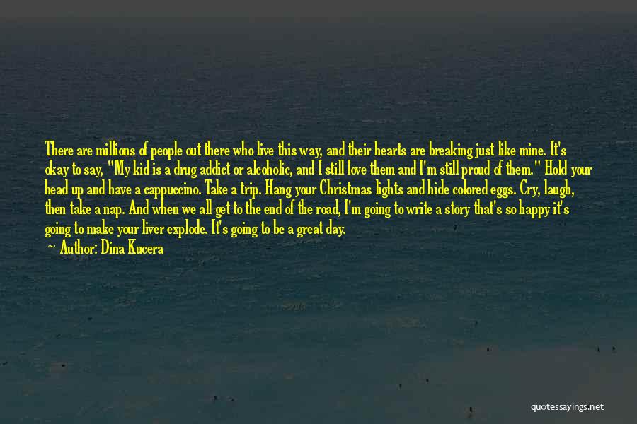 Dina Kucera Quotes: There Are Millions Of People Out There Who Live This Way, And Their Hearts Are Breaking Just Like Mine. It's