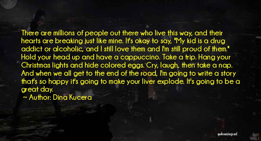 Dina Kucera Quotes: There Are Millions Of People Out There Who Live This Way, And Their Hearts Are Breaking Just Like Mine. It's