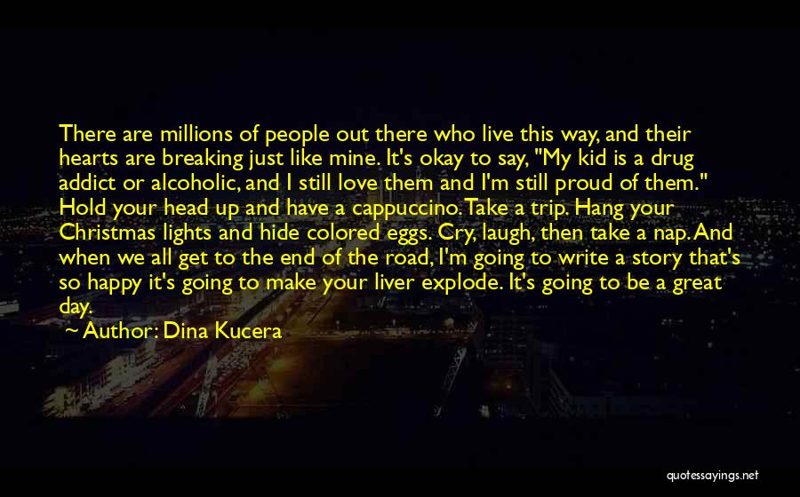 Dina Kucera Quotes: There Are Millions Of People Out There Who Live This Way, And Their Hearts Are Breaking Just Like Mine. It's