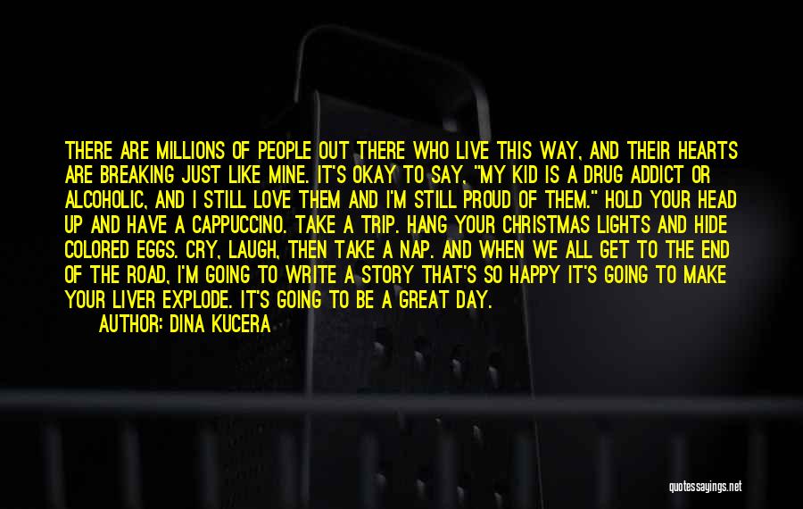 Dina Kucera Quotes: There Are Millions Of People Out There Who Live This Way, And Their Hearts Are Breaking Just Like Mine. It's