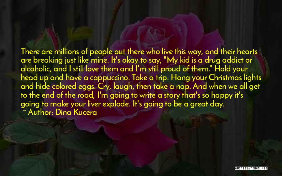 Dina Kucera Quotes: There Are Millions Of People Out There Who Live This Way, And Their Hearts Are Breaking Just Like Mine. It's