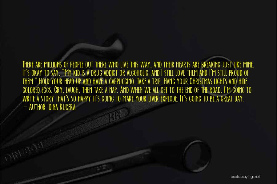 Dina Kucera Quotes: There Are Millions Of People Out There Who Live This Way, And Their Hearts Are Breaking Just Like Mine. It's