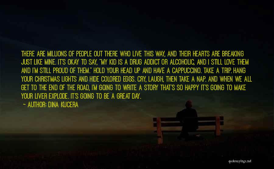 Dina Kucera Quotes: There Are Millions Of People Out There Who Live This Way, And Their Hearts Are Breaking Just Like Mine. It's