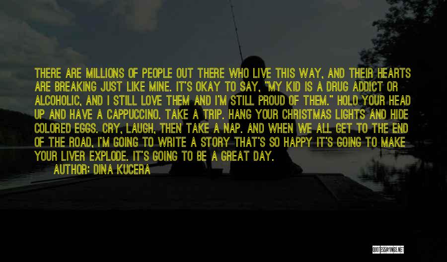 Dina Kucera Quotes: There Are Millions Of People Out There Who Live This Way, And Their Hearts Are Breaking Just Like Mine. It's