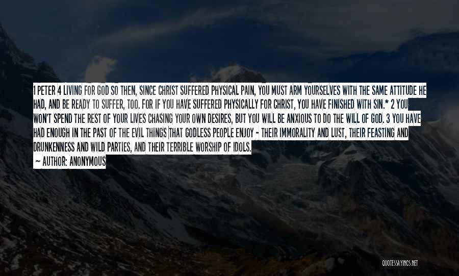 Anonymous Quotes: 1 Peter 4 Living For God So Then, Since Christ Suffered Physical Pain, You Must Arm Yourselves With The Same