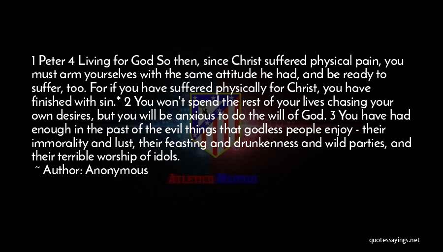 Anonymous Quotes: 1 Peter 4 Living For God So Then, Since Christ Suffered Physical Pain, You Must Arm Yourselves With The Same