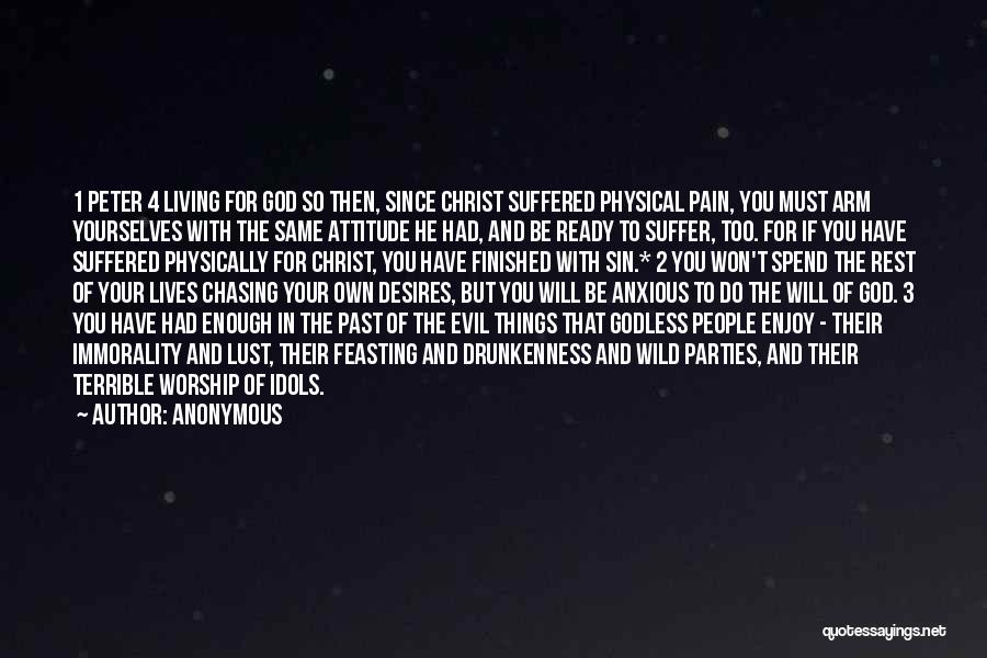 Anonymous Quotes: 1 Peter 4 Living For God So Then, Since Christ Suffered Physical Pain, You Must Arm Yourselves With The Same