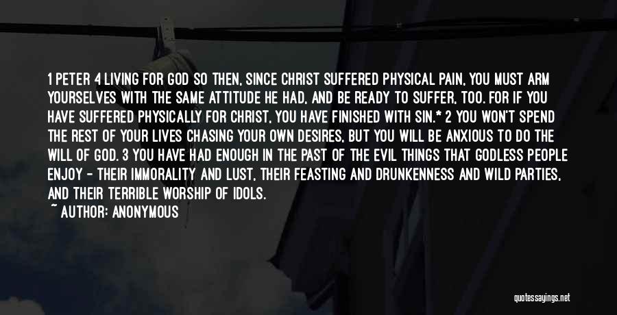 Anonymous Quotes: 1 Peter 4 Living For God So Then, Since Christ Suffered Physical Pain, You Must Arm Yourselves With The Same