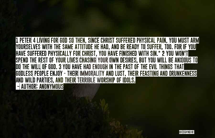 Anonymous Quotes: 1 Peter 4 Living For God So Then, Since Christ Suffered Physical Pain, You Must Arm Yourselves With The Same