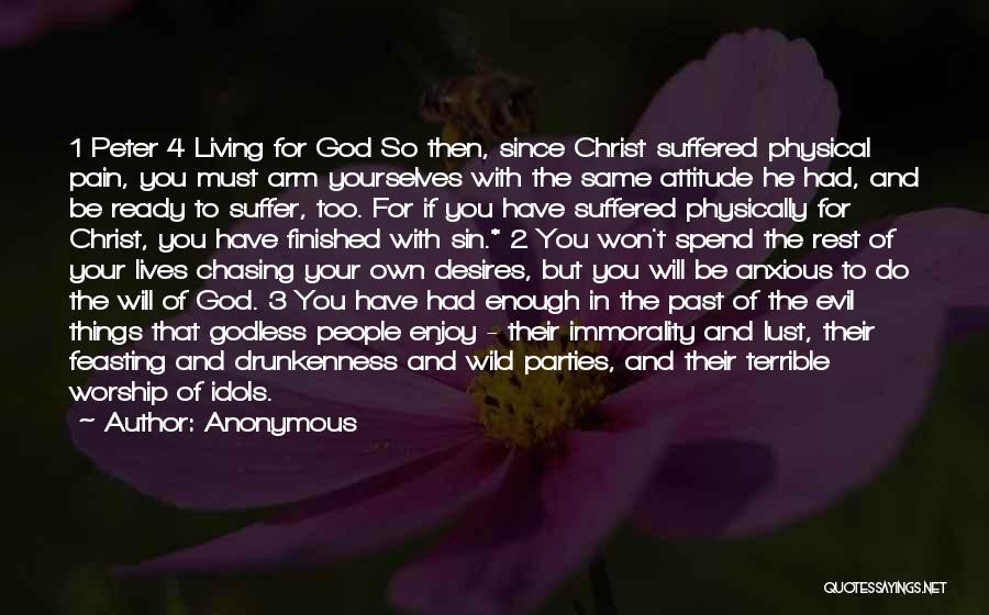 Anonymous Quotes: 1 Peter 4 Living For God So Then, Since Christ Suffered Physical Pain, You Must Arm Yourselves With The Same