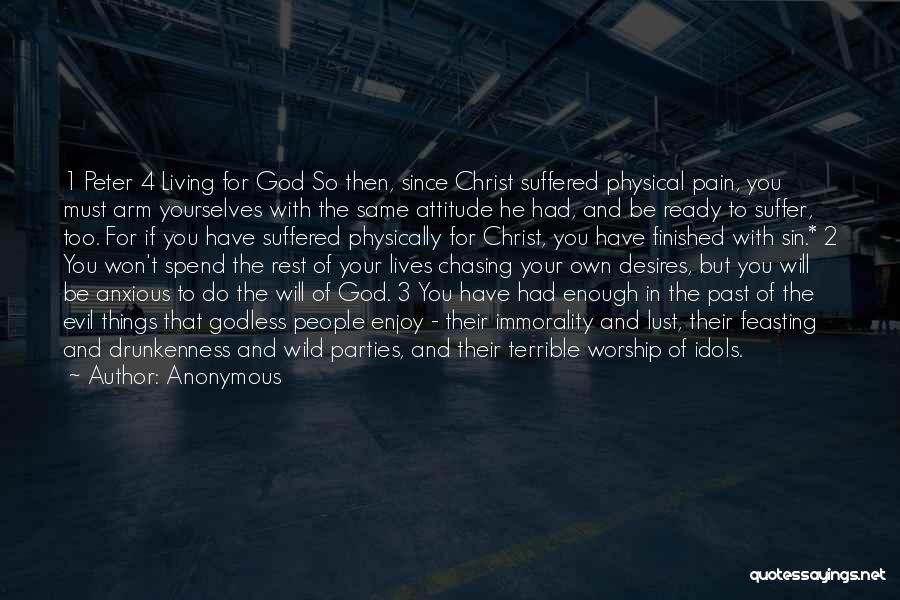 Anonymous Quotes: 1 Peter 4 Living For God So Then, Since Christ Suffered Physical Pain, You Must Arm Yourselves With The Same