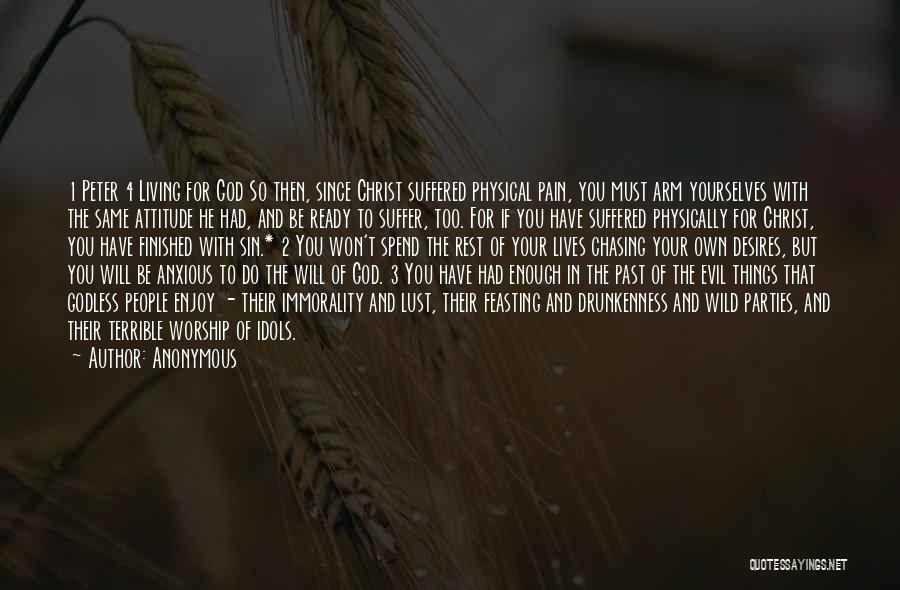 Anonymous Quotes: 1 Peter 4 Living For God So Then, Since Christ Suffered Physical Pain, You Must Arm Yourselves With The Same