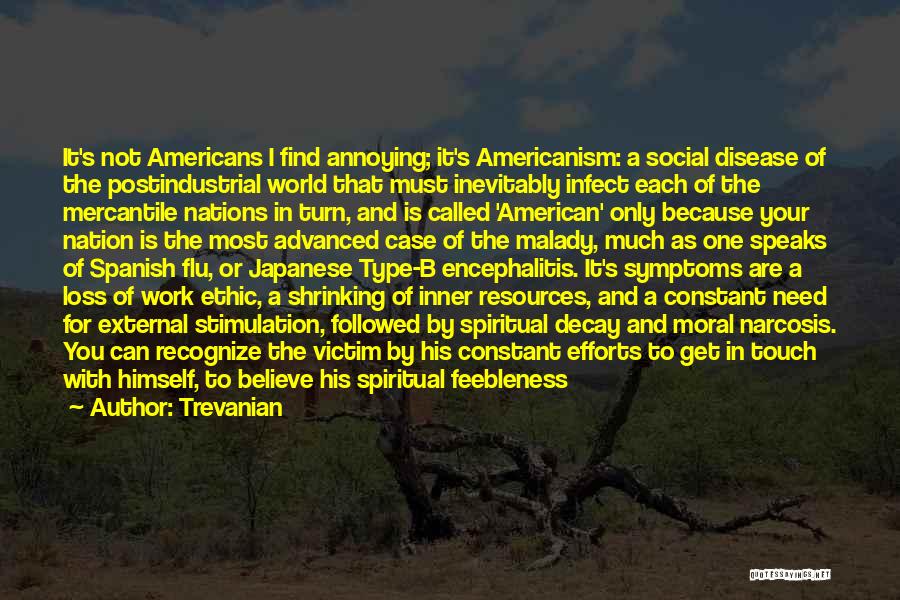 Trevanian Quotes: It's Not Americans I Find Annoying; It's Americanism: A Social Disease Of The Postindustrial World That Must Inevitably Infect Each