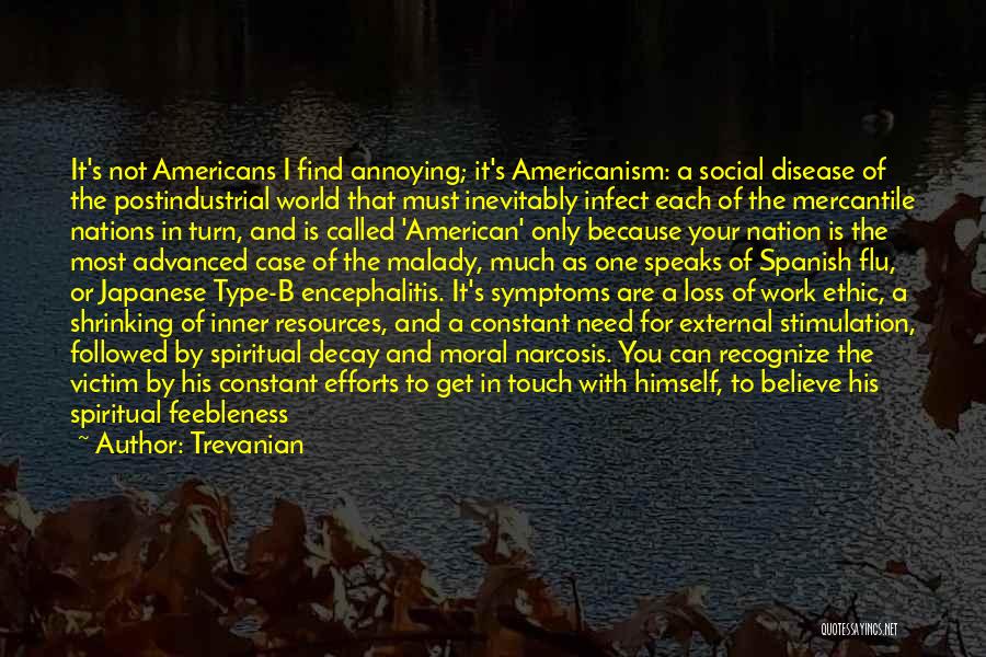 Trevanian Quotes: It's Not Americans I Find Annoying; It's Americanism: A Social Disease Of The Postindustrial World That Must Inevitably Infect Each