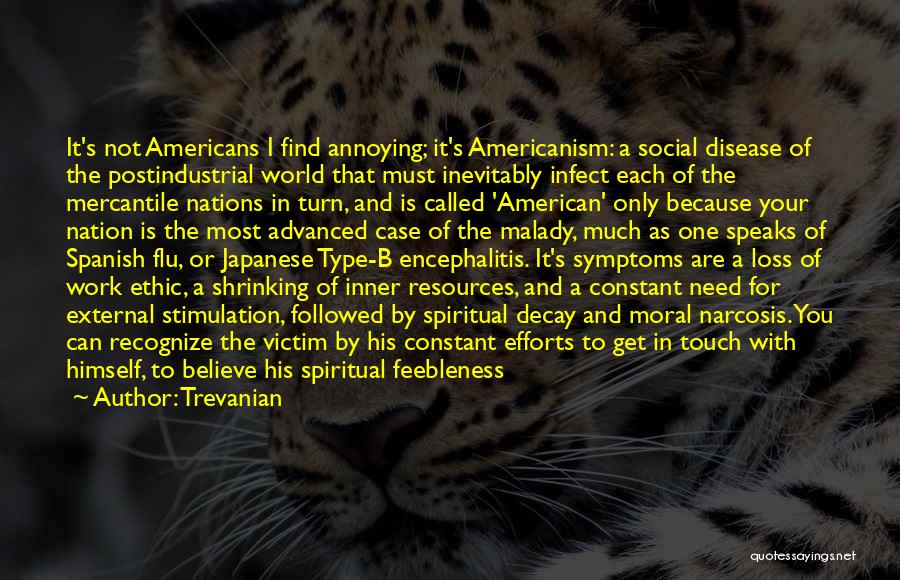Trevanian Quotes: It's Not Americans I Find Annoying; It's Americanism: A Social Disease Of The Postindustrial World That Must Inevitably Infect Each
