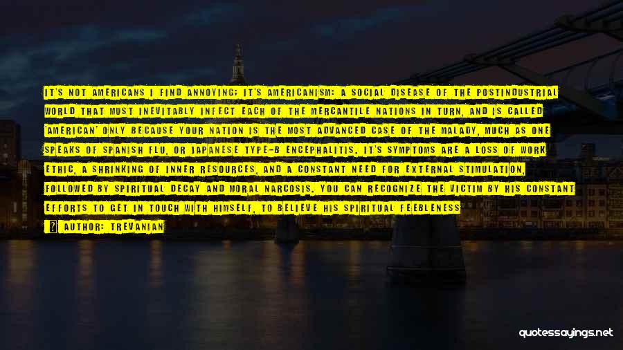 Trevanian Quotes: It's Not Americans I Find Annoying; It's Americanism: A Social Disease Of The Postindustrial World That Must Inevitably Infect Each