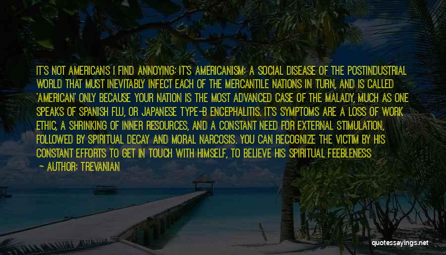 Trevanian Quotes: It's Not Americans I Find Annoying; It's Americanism: A Social Disease Of The Postindustrial World That Must Inevitably Infect Each