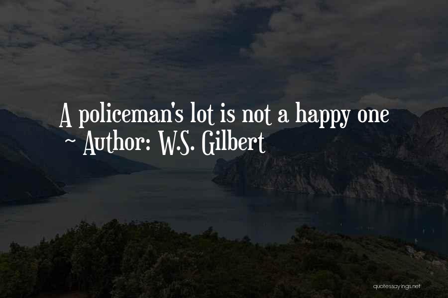 W.S. Gilbert Quotes: A Policeman's Lot Is Not A Happy One
