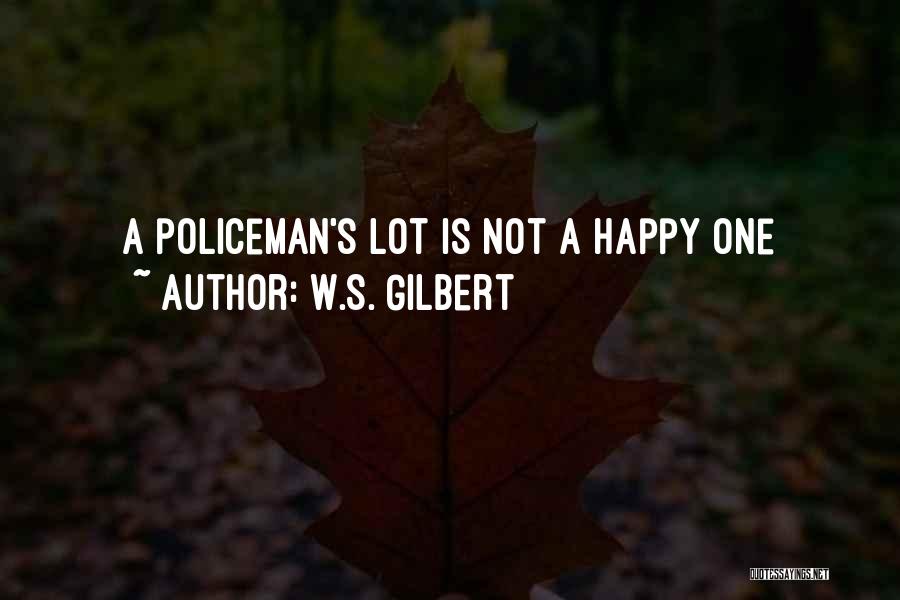 W.S. Gilbert Quotes: A Policeman's Lot Is Not A Happy One