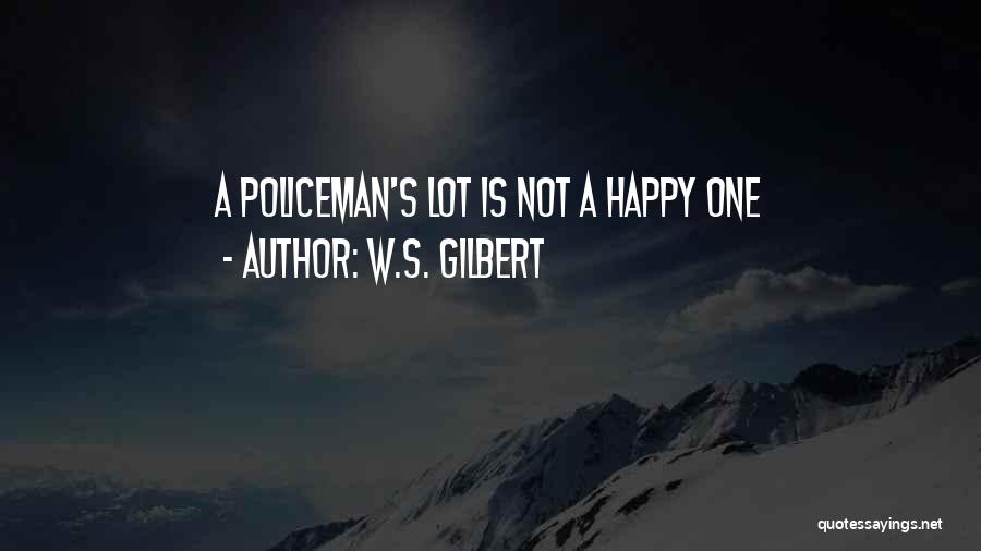 W.S. Gilbert Quotes: A Policeman's Lot Is Not A Happy One