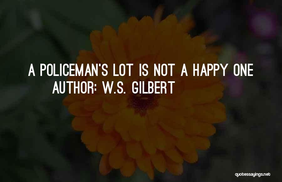 W.S. Gilbert Quotes: A Policeman's Lot Is Not A Happy One