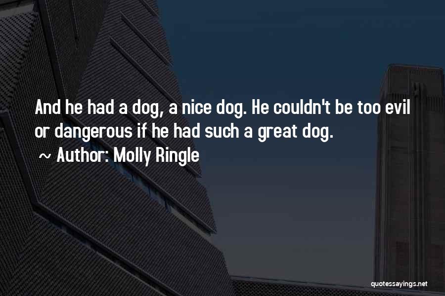 Molly Ringle Quotes: And He Had A Dog, A Nice Dog. He Couldn't Be Too Evil Or Dangerous If He Had Such A