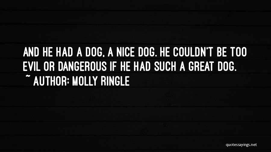Molly Ringle Quotes: And He Had A Dog, A Nice Dog. He Couldn't Be Too Evil Or Dangerous If He Had Such A