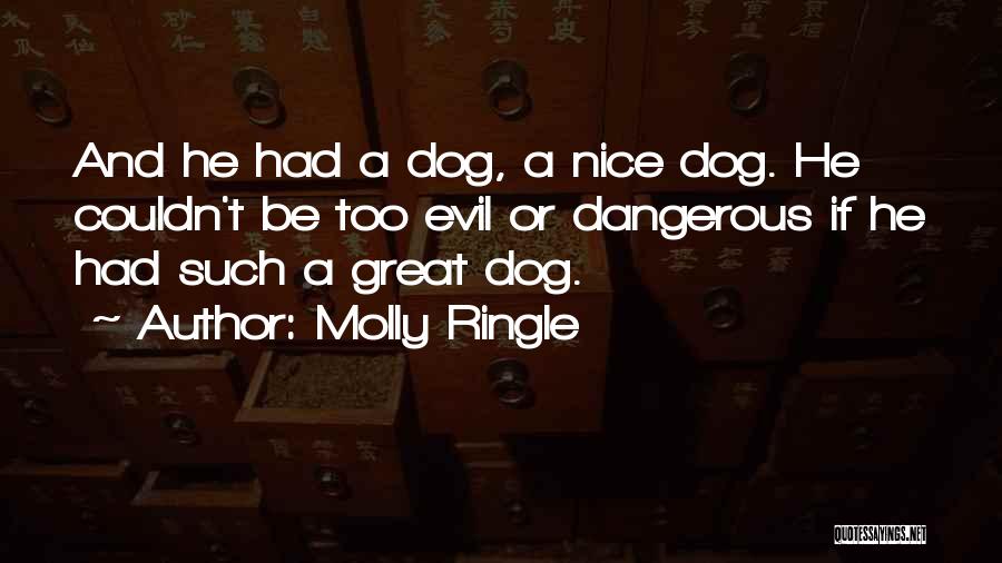 Molly Ringle Quotes: And He Had A Dog, A Nice Dog. He Couldn't Be Too Evil Or Dangerous If He Had Such A