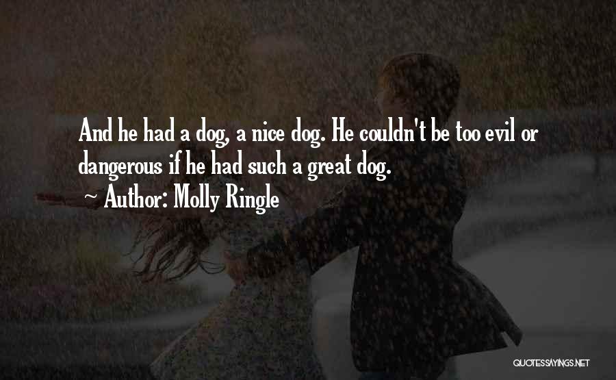 Molly Ringle Quotes: And He Had A Dog, A Nice Dog. He Couldn't Be Too Evil Or Dangerous If He Had Such A