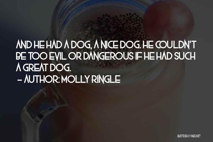 Molly Ringle Quotes: And He Had A Dog, A Nice Dog. He Couldn't Be Too Evil Or Dangerous If He Had Such A