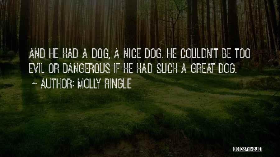 Molly Ringle Quotes: And He Had A Dog, A Nice Dog. He Couldn't Be Too Evil Or Dangerous If He Had Such A