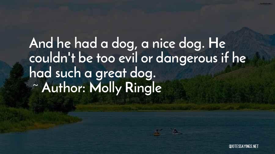Molly Ringle Quotes: And He Had A Dog, A Nice Dog. He Couldn't Be Too Evil Or Dangerous If He Had Such A