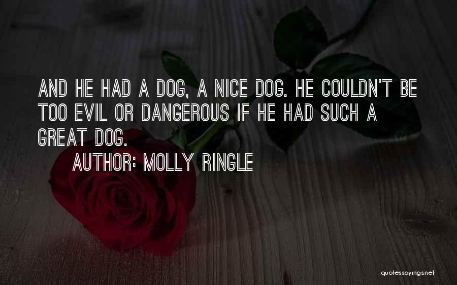 Molly Ringle Quotes: And He Had A Dog, A Nice Dog. He Couldn't Be Too Evil Or Dangerous If He Had Such A