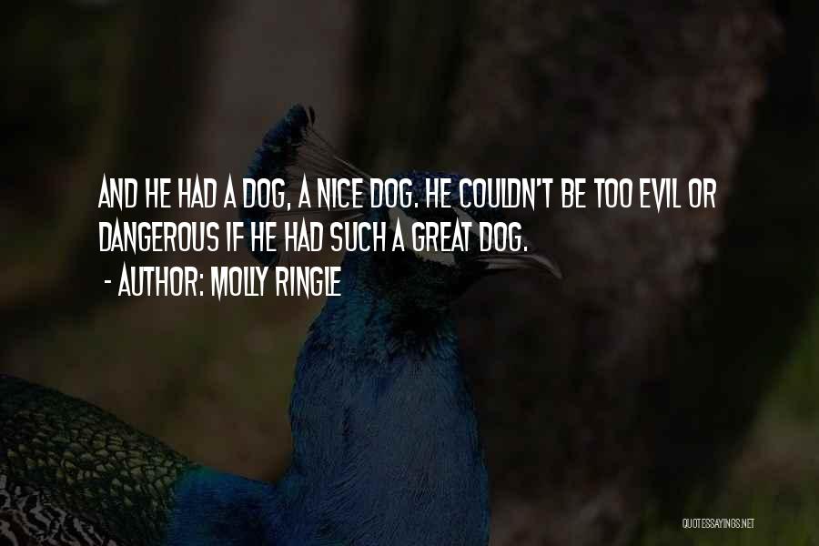 Molly Ringle Quotes: And He Had A Dog, A Nice Dog. He Couldn't Be Too Evil Or Dangerous If He Had Such A