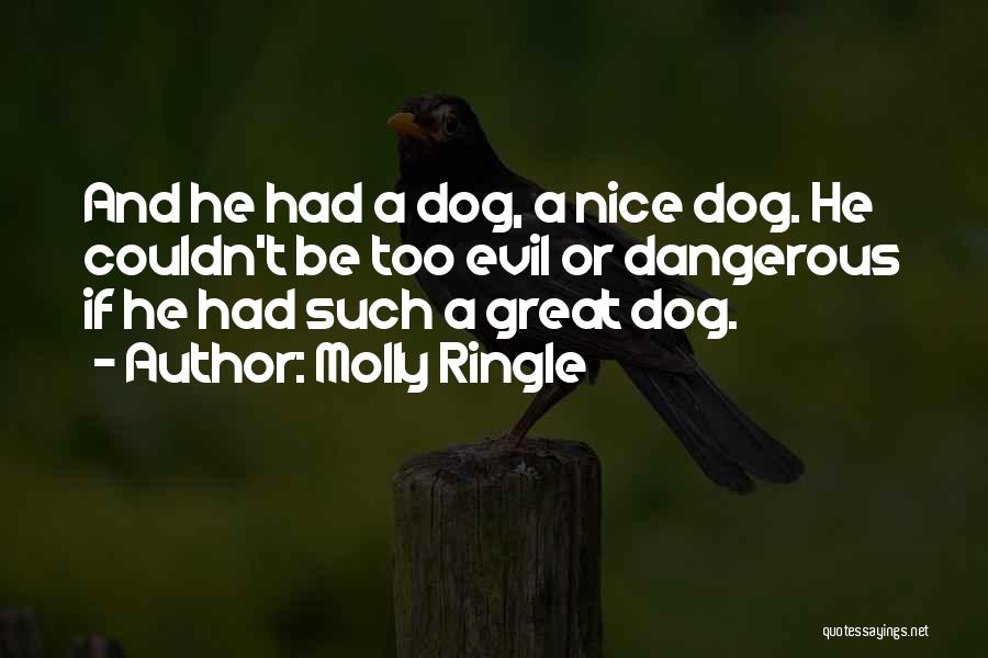 Molly Ringle Quotes: And He Had A Dog, A Nice Dog. He Couldn't Be Too Evil Or Dangerous If He Had Such A