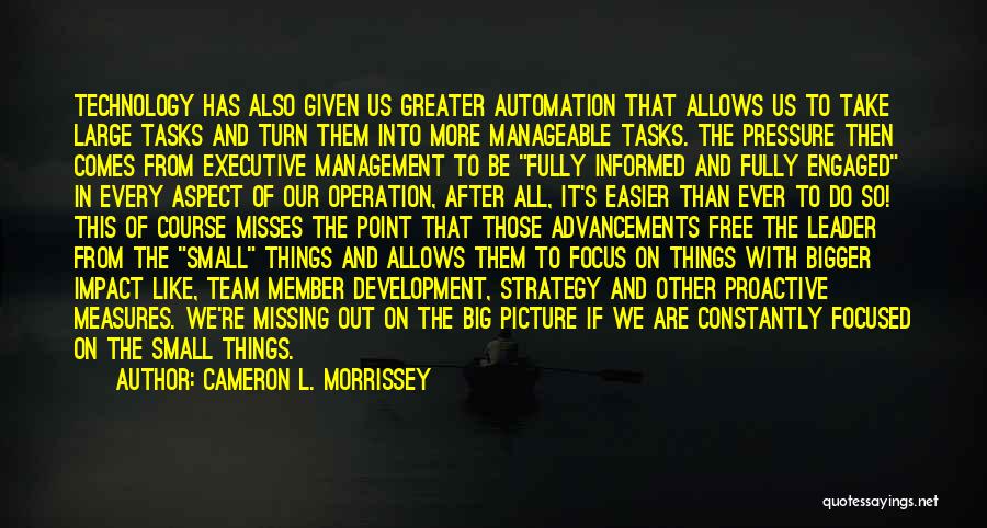 Cameron L. Morrissey Quotes: Technology Has Also Given Us Greater Automation That Allows Us To Take Large Tasks And Turn Them Into More Manageable