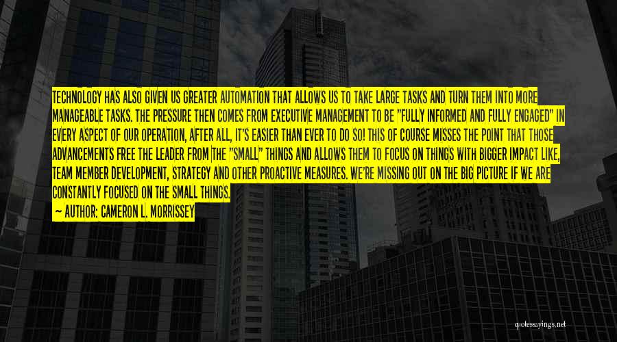 Cameron L. Morrissey Quotes: Technology Has Also Given Us Greater Automation That Allows Us To Take Large Tasks And Turn Them Into More Manageable
