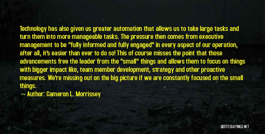 Cameron L. Morrissey Quotes: Technology Has Also Given Us Greater Automation That Allows Us To Take Large Tasks And Turn Them Into More Manageable