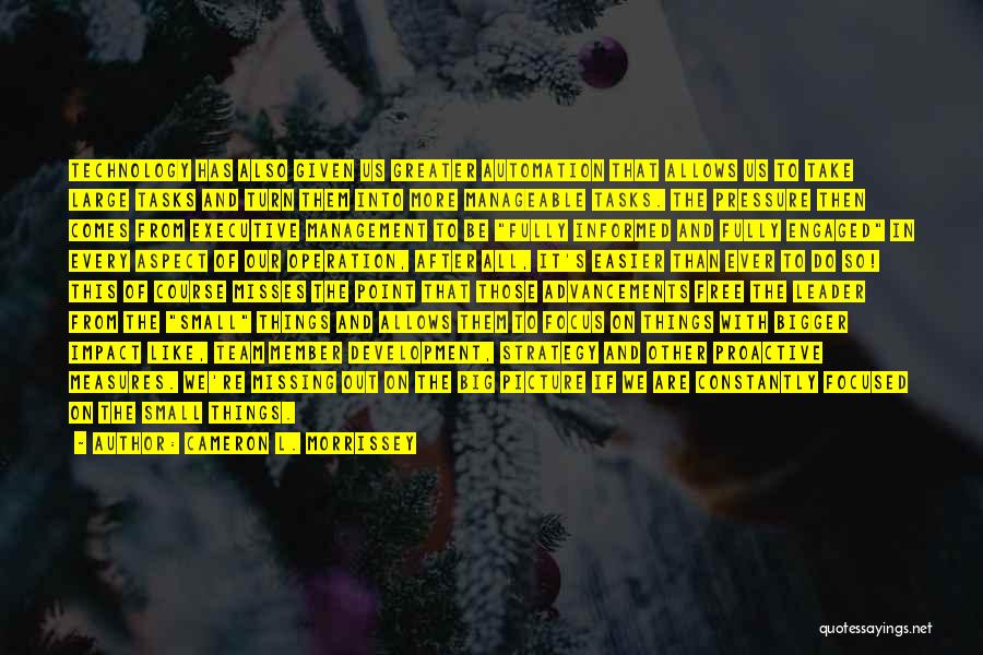 Cameron L. Morrissey Quotes: Technology Has Also Given Us Greater Automation That Allows Us To Take Large Tasks And Turn Them Into More Manageable