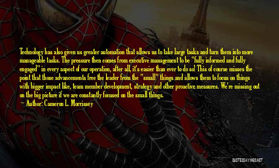 Cameron L. Morrissey Quotes: Technology Has Also Given Us Greater Automation That Allows Us To Take Large Tasks And Turn Them Into More Manageable