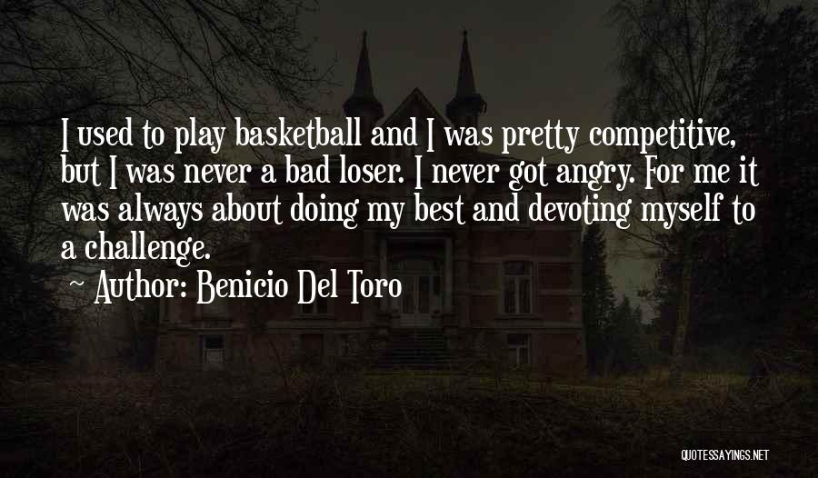 Benicio Del Toro Quotes: I Used To Play Basketball And I Was Pretty Competitive, But I Was Never A Bad Loser. I Never Got