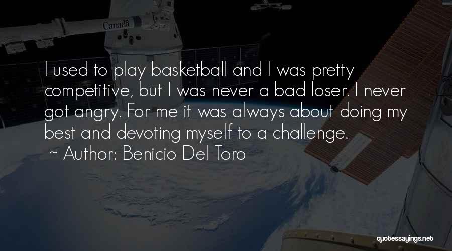 Benicio Del Toro Quotes: I Used To Play Basketball And I Was Pretty Competitive, But I Was Never A Bad Loser. I Never Got